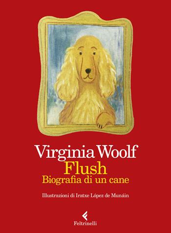 Flush. Biografia di un cane. Ediz. a colori - Virginia Woolf - Libro Feltrinelli 2019, I narratori | Libraccio.it