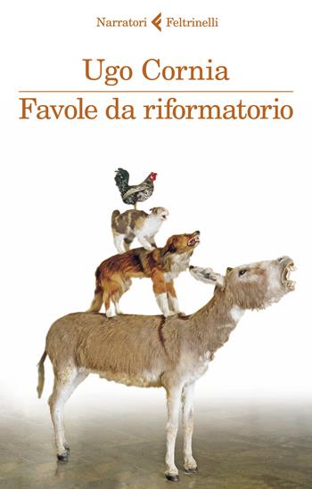 Favole da riformatorio - Ugo Cornia - Libro Feltrinelli 2019, I narratori | Libraccio.it