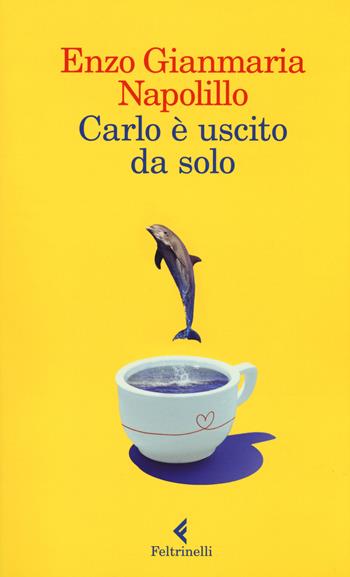 Carlo è uscito da solo - Enzo Gianmaria Napolillo - Libro Feltrinelli 2020, I narratori | Libraccio.it
