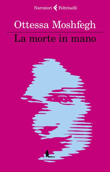 La morte in mano - Ottessa Moshfegh - Libro Feltrinelli 2020, I narratori | Libraccio.it