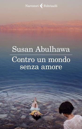 Contro un mondo senza amore - Susan Abulhawa - Libro Feltrinelli 2020, I narratori | Libraccio.it