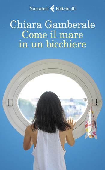 Come il mare in un bicchiere - Chiara Gamberale - Libro Feltrinelli 2020, I narratori | Libraccio.it