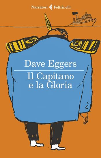 Il Capitano e la Gloria - Dave Eggers - Libro Feltrinelli 2020, I narratori | Libraccio.it