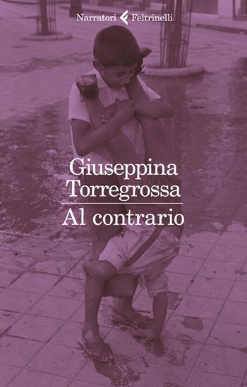 Al contrario - Giuseppina Torregrossa - Libro Feltrinelli 2021, I narratori | Libraccio.it