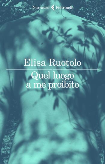 Quel luogo a me proibito - Elisa Ruotolo - Libro Feltrinelli 2021, I narratori | Libraccio.it