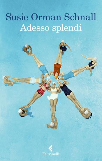 Adesso splendi - Susie Orman Schnall - Libro Feltrinelli 2021, I narratori | Libraccio.it