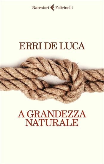 A grandezza naturale - Erri De Luca - Libro Feltrinelli 2021, I narratori | Libraccio.it