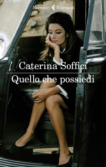 Quello che possiedi - Caterina Soffici - Libro Feltrinelli 2021, I narratori | Libraccio.it