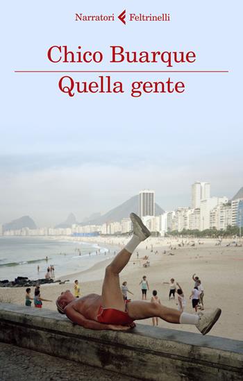 Quella gente - Chico Buarque - Libro Feltrinelli 2021, I narratori | Libraccio.it