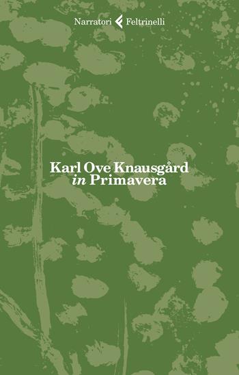 in Primavera - Karl Ove Knausgård - Libro Feltrinelli 2021, I narratori | Libraccio.it