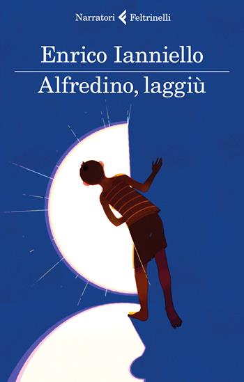 Alfredino, laggiù - Enrico Ianniello - Libro Feltrinelli 2021, I narratori | Libraccio.it
