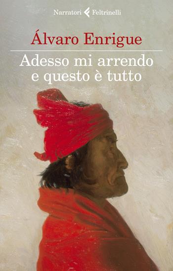Adesso mi arrendo e questo è tutto - Álvaro Enrigue - Libro Feltrinelli 2021, I narratori | Libraccio.it