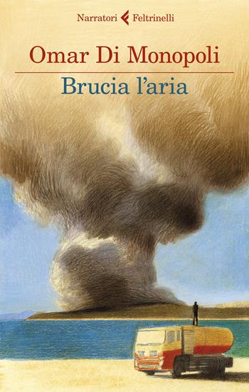 Brucia l'aria - Omar Di Monopoli - Libro Feltrinelli 2021, I narratori | Libraccio.it