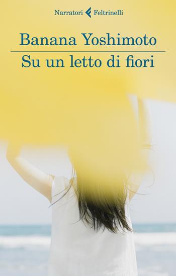 Su un letto di fiori - Banana Yoshimoto - Libro Feltrinelli 2021, I narratori | Libraccio.it