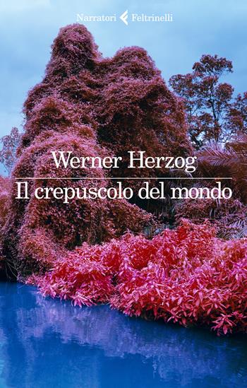 Il crepuscolo del mondo - Werner Herzog - Libro Feltrinelli 2021, I narratori | Libraccio.it