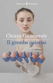 Il grembo paterno - Chiara Gamberale - Libro Feltrinelli 2021, I narratori | Libraccio.it