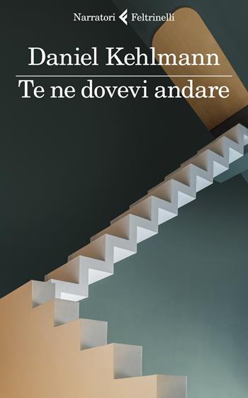 Te ne dovevi andare - Daniel Kehlmann - Libro Feltrinelli 2022, I narratori | Libraccio.it
