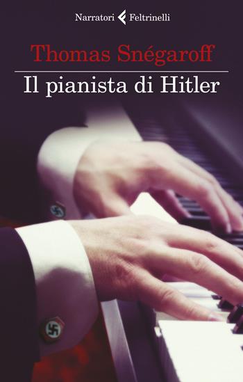 Il pianista di Hitler - Thomas Snégaroff - Libro Feltrinelli 2022, I narratori | Libraccio.it