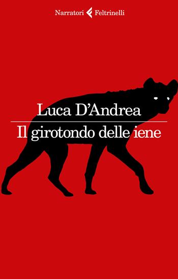 Il girotondo delle iene - Luca D'Andrea - Libro Feltrinelli 2022, I narratori | Libraccio.it