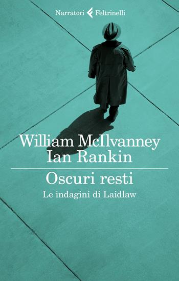 Oscuri resti. Le indagini di Laidlaw - William McIlvanney, Ian Rankin - Libro Feltrinelli 2022, I narratori | Libraccio.it
