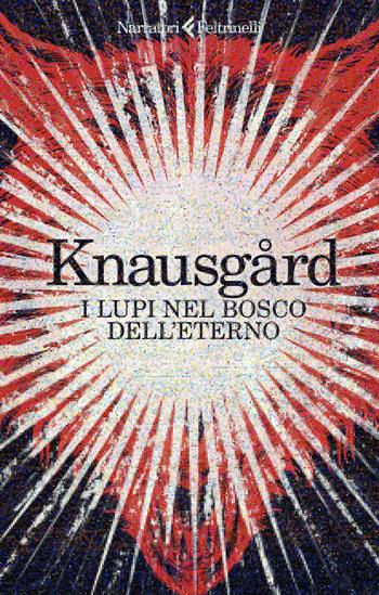 I lupi nel bosco dell'eterno - Karl Ove Knausgård - Libro Feltrinelli 2023, I narratori | Libraccio.it