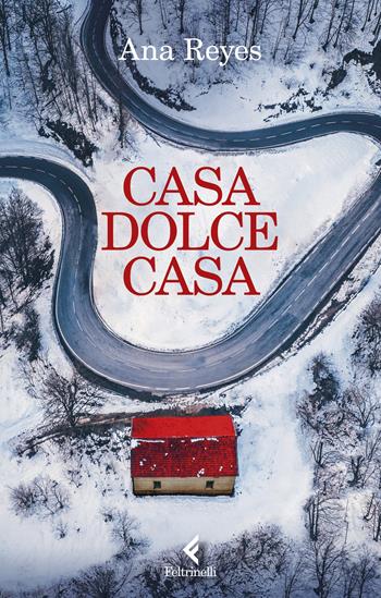 Casa dolce casa - Ana Reyes - Libro Feltrinelli 2023, I narratori | Libraccio.it