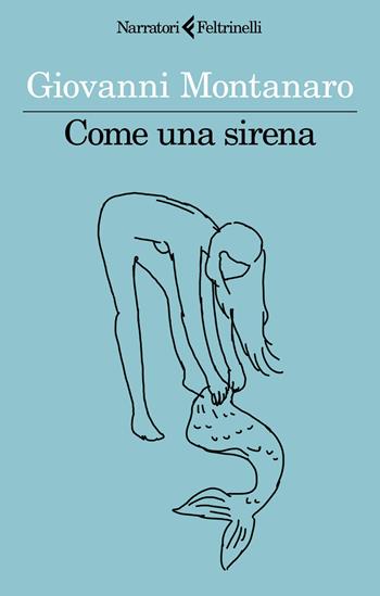 Come una sirena - Giovanni Montanaro - Libro Feltrinelli 2023, I narratori | Libraccio.it