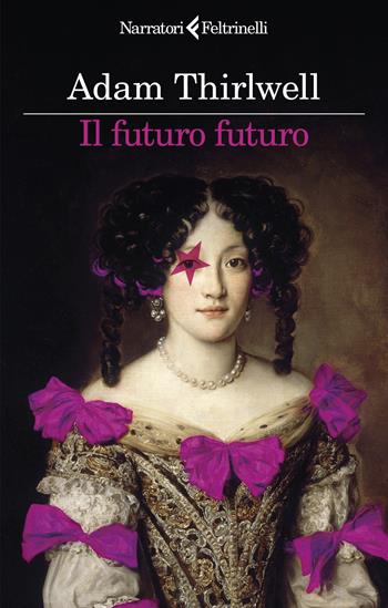 Il futuro futuro - Adam Thirlwell - Libro Feltrinelli 2024, I narratori | Libraccio.it