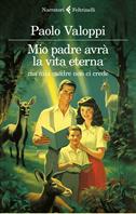 Mio padre avrà la vita eterna ma mia madre non ci crede - Paolo Valoppi - Libro Feltrinelli 2024, I narratori | Libraccio.it