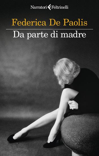 Da parte di madre - Federica De Paolis - Libro Feltrinelli 2024, I narratori | Libraccio.it