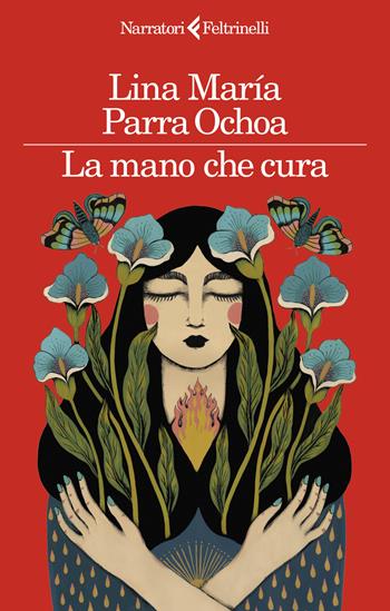 La mano che cura - Lina Maria Parra Ochoa - Libro Feltrinelli 2024, I narratori | Libraccio.it