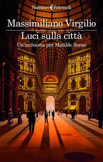 Luci sulla città. Un'inchiesta per Matilde Serao - Massimiliano Virgilio - Libro Feltrinelli 2024, I narratori | Libraccio.it