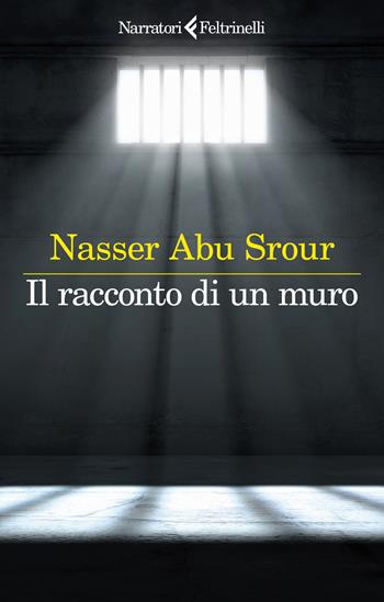 Il racconto di un muro - Nasser Abu Srour - Libro Feltrinelli 2024, I narratori | Libraccio.it