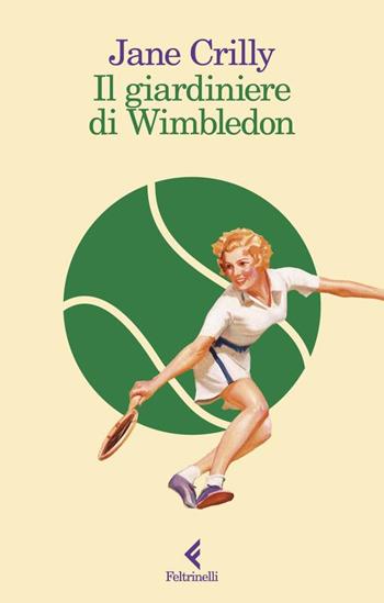Il giardiniere di Wimbledon - Jane Crilly - Libro Feltrinelli 2024, I narratori | Libraccio.it