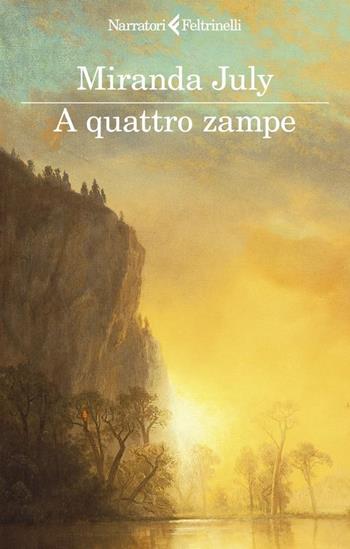 A quattro zampe - Miranda July - Libro Feltrinelli 2024, I narratori | Libraccio.it