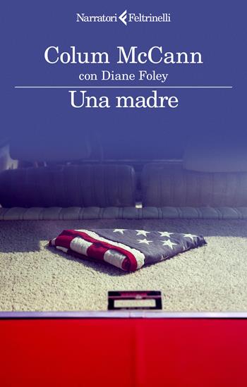 Una madre - Colum McCann, Diane Foley - Libro Feltrinelli 2024, I narratori | Libraccio.it