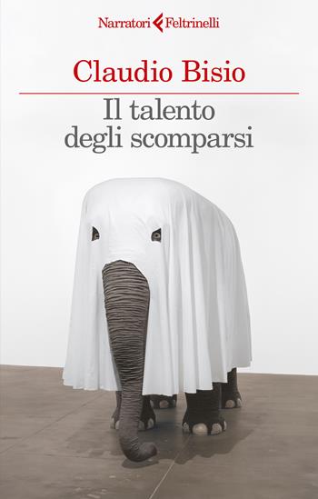 Il talento degli scomparsi - Claudio Bisio - Libro Feltrinelli 2024, I narratori | Libraccio.it