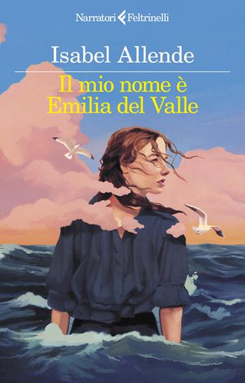 Il mio nome è Emilia del Valle - Isabel Allende - Libro Feltrinelli 2025, I narratori | Libraccio.it