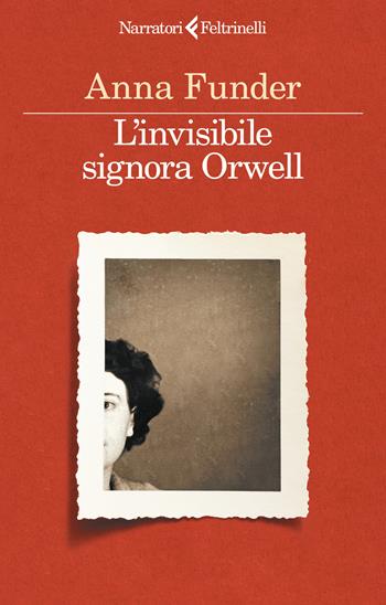L'invisibile signora Orwell - Anna Funder - Libro Feltrinelli 2025, I narratori | Libraccio.it