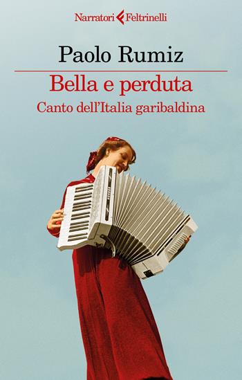 Bella e perduta. Canto dell'Italia garibaldina - Paolo Rumiz - Libro Feltrinelli 2025, I narratori | Libraccio.it