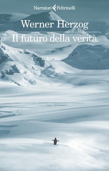 Il futuro della verità - Werner Herzog - Libro Feltrinelli 2025, I narratori | Libraccio.it
