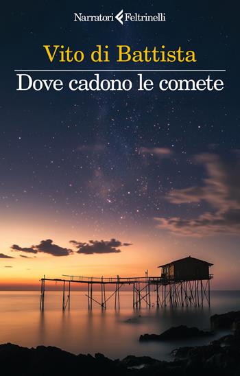 Dove cadono le comete - Vito di Battista - Libro Feltrinelli 2025, I narratori | Libraccio.it