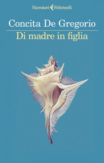 Di madre in figlia - Concita De Gregorio - Libro Feltrinelli 2025, I narratori | Libraccio.it