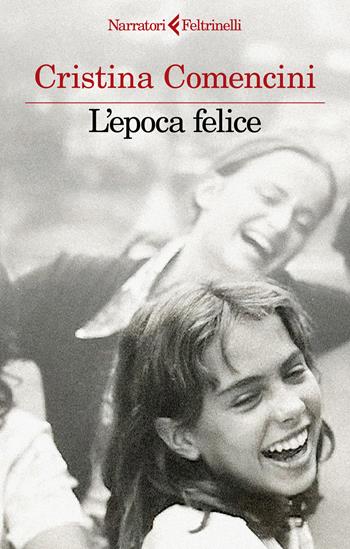 L'epoca felice - Cristina Comencini - Libro Feltrinelli 2025, I narratori | Libraccio.it
