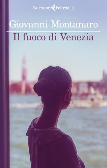 Il fuoco di Venezia - Giovanni Montanaro - Libro Feltrinelli 2026, I narratori | Libraccio.it