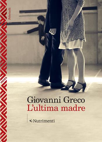 L' ultima madre - Giovanni Greco - Libro Feltrinelli 2014, Indies. Feltrinelli/Nutrimenti | Libraccio.it