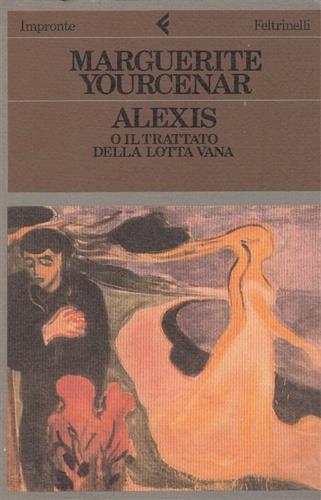 Alexis o il trattato della lotta vana - Marguerite Yourcenar - Libro Feltrinelli 1988, Impronte | Libraccio.it