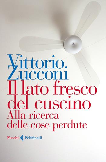 Il lato fresco del cuscino. Alla ricerca delle cose perdute - Vittorio Zucconi - Libro Feltrinelli 2018, Fuochi | Libraccio.it