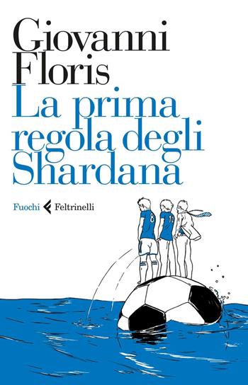 La prima regola degli Shardana - Giovanni Floris - Libro Feltrinelli 2016, Fuochi | Libraccio.it