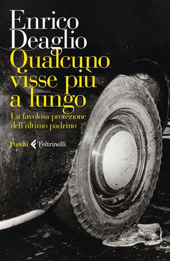 Qualcuno visse più a lungo. La favolosa protezione dell'ultimo padrino - Enrico Deaglio - Libro Feltrinelli 2022, Fuochi | Libraccio.it